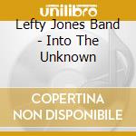 Lefty Jones Band - Into The Unknown cd musicale di Lefty Jones Band