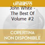 John White - The Best Of Volume #2 cd
