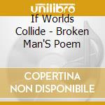 If Worlds Collide - Broken Man'S Poem cd musicale di If Worlds Collide