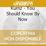 Kumz - You Should Know By Now cd