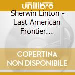 Sherwin Linton - Last American Frontier Centennial cd musicale di Sherwin Linton