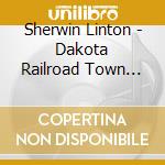 Sherwin Linton - Dakota Railroad Town Centennial cd musicale di Sherwin Linton