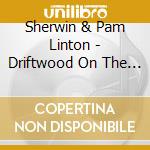 Sherwin & Pam Linton - Driftwood On The River-Tribute To Jimmy Driftwood cd musicale di Sherwin & Pam Linton
