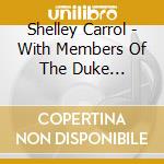Shelley Carrol - With Members Of The Duke Ellington Orchestra cd musicale di Shelley Carrol
