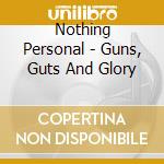 Nothing Personal - Guns, Guts And Glory cd
