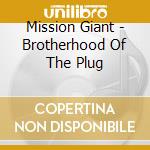 Mission Giant - Brotherhood Of The Plug cd musicale di Mission Giant