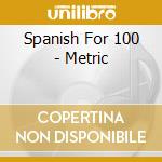 Spanish For 100 - Metric cd musicale di Spanish For 100
