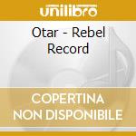 Otar - Rebel Record cd musicale di Otar