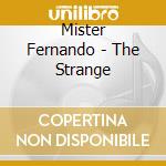 Mister Fernando - The Strange cd musicale di Mister Fernando