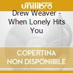 Drew Weaver - When Lonely Hits You cd musicale di Drew Weaver