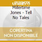 Millertime Jones - Tell No Tales cd