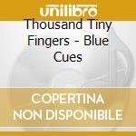 Thousand Tiny Fingers - Blue Cues cd musicale di Thousand Tiny Fingers