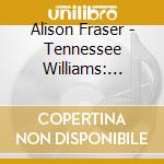 Alison Fraser - Tennessee Williams: Words And Music cd musicale di Alison Fraser