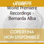 World Premiere Recordings - Bernarda Alba cd musicale di World Premiere Recordings