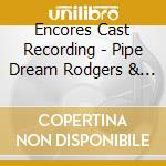 Encores Cast Recording - Pipe Dream Rodgers & Hammerstein cd musicale di Encores Cast Recording