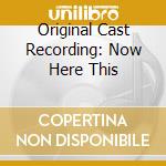 Original Cast Recording: Now Here This cd musicale