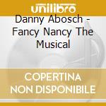 Danny Abosch - Fancy Nancy The Musical cd musicale di Danny Abosch