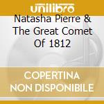 Natasha Pierre & The Great Comet Of 1812 cd