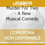 Murder For Two - A New Musical Comedy cd musicale di Murder For Two
