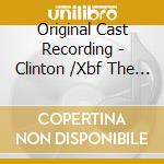 Original Cast Recording - Clinton /Xbf The Musical cd musicale di Original Cast Recording