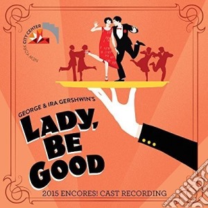 George And Ira Gershwin' Lady, Be Good! 2015 Encores! Cast Recording / Various cd musicale