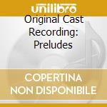 Original Cast Recording: Preludes cd