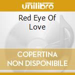 Red Eye Of Love cd musicale