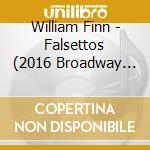 William Finn - Falsettos (2016 Broadway Cast Recording) (2 Cd) cd musicale di William Finn