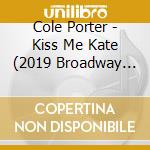 Cole Porter - Kiss Me Kate (2019 Broadway Cast Recording) cd musicale