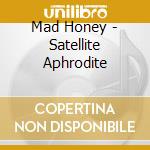 Mad Honey - Satellite Aphrodite cd