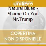 Natural Blues - Shame On You Mr.Trump cd musicale di Natural Blues