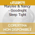 Marylee & Nancy - Goodnight Sleep Tight cd musicale di Marylee & Nancy