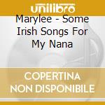 Marylee - Some Irish Songs For My Nana cd musicale di Marylee