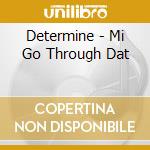 Determine - Mi Go Through Dat cd