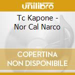 Tc Kapone - Nor Cal Narco cd
