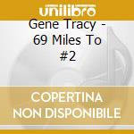 Gene Tracy - 69 Miles To #2 cd