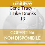 Gene Tracy - I Like Drunks 13 cd