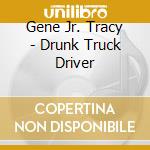 Gene Jr. Tracy - Drunk Truck Driver cd