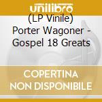 (LP Vinile) Porter Wagoner - Gospel 18 Greats vinile