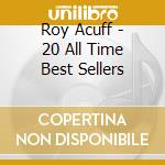 Roy Acuff - 20 All Time Best Sellers cd musicale di Roy Acuff