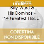 Billy Ward & His Dominos - 14 Greatest Hits 1 cd musicale di Billy & His Dominos Ward