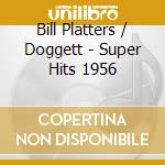 Bill Platters / Doggett - Super Hits 1956 cd musicale di Bill Platters / Doggett
