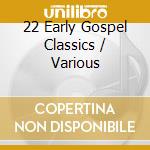 22 Early Gospel Classics / Various cd musicale