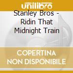 Stanley Bros - Ridin That Midnight Train cd musicale di Stanley Bros
