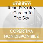 Reno & Smiley - Garden In The Sky cd musicale di Reno & Smiley