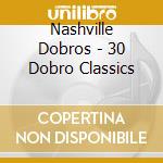 Nashville Dobros - 30 Dobro Classics cd musicale di Nashville Dobros
