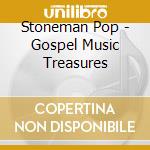 Stoneman Pop - Gospel Music Treasures cd musicale di Stoneman Pop