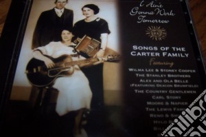 Carter Family (The) - Songs Of: I Ain'T Gonna Work Tomorrow cd musicale di Songs Of The Carter