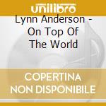 Lynn Anderson - On Top Of The World cd musicale di Lynn Anderson