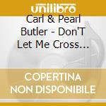 Carl & Pearl Butler - Don'T Let Me Cross Over